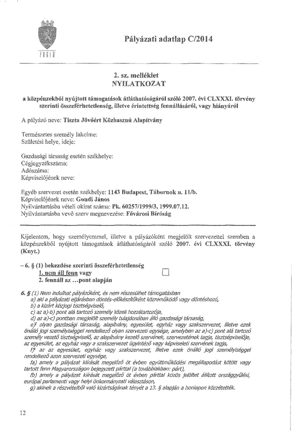 19 Nyilvántartásba vevő szerv megnevezése: Fővárosi Bíróss Kijelentem, hogy személyemmel, illetve a pályázóként megjelölt szervezettel szemben közpénzekből nyújtott támogatások átláthatóságáról szóló