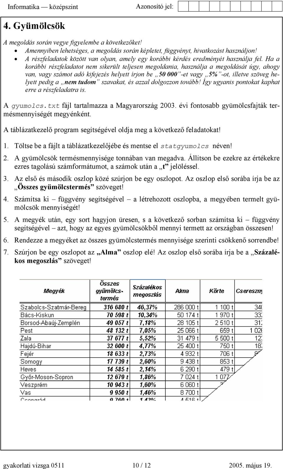 Ha a korábbi részfeladatot nem sikerült teljesen megoldania, használja a megoldását úgy, ahogy van, vagy számot adó kifejezés helyett írjon be 5 -et vagy 5% -ot, illetve szöveg helyett pedig a nem