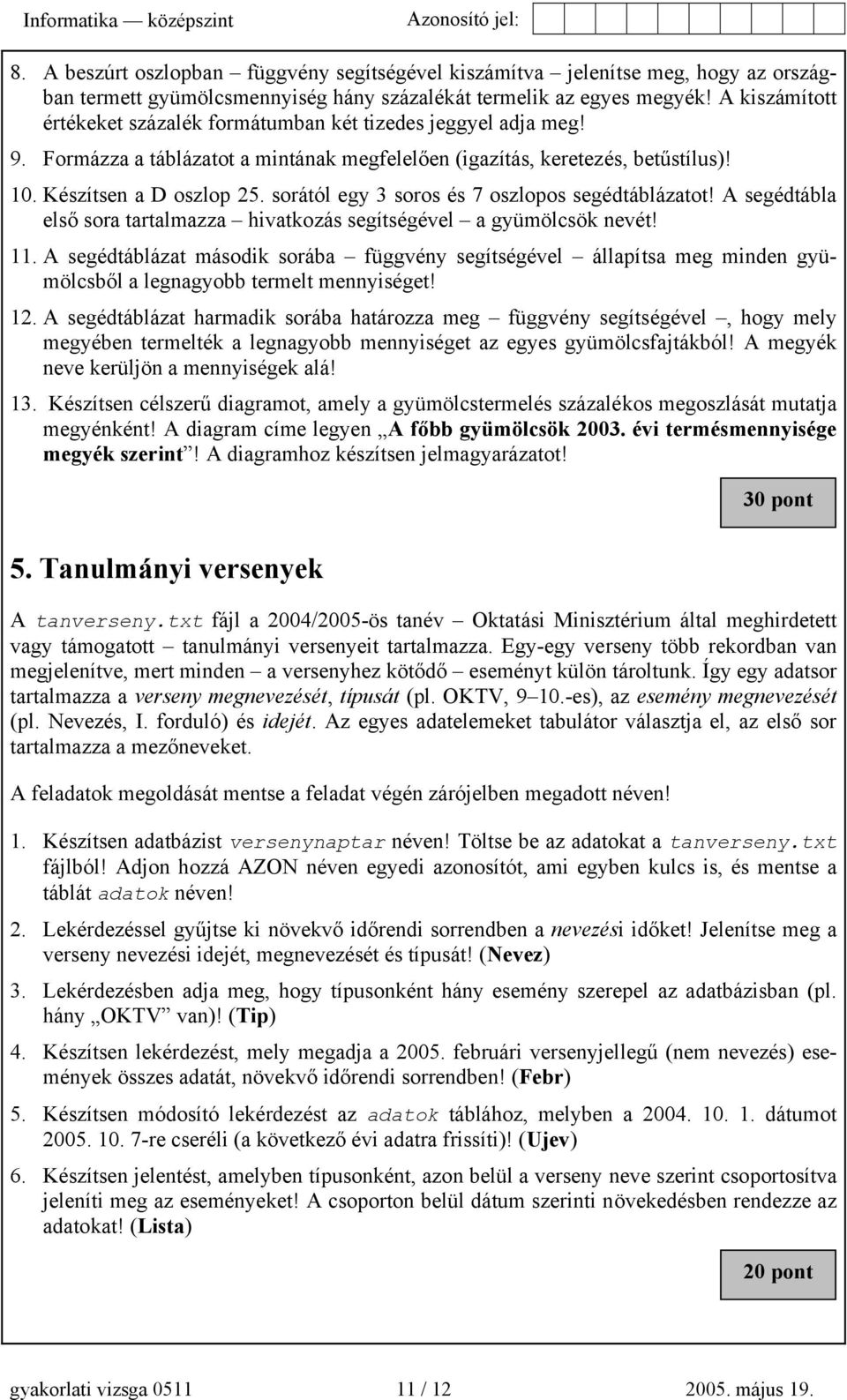 sorától egy 3 soros és 7 oszlopos segédtáblázatot! A segédtábla első sora tartalmazza hivatkozás segítségével a gyümölcsök nevét! 11.