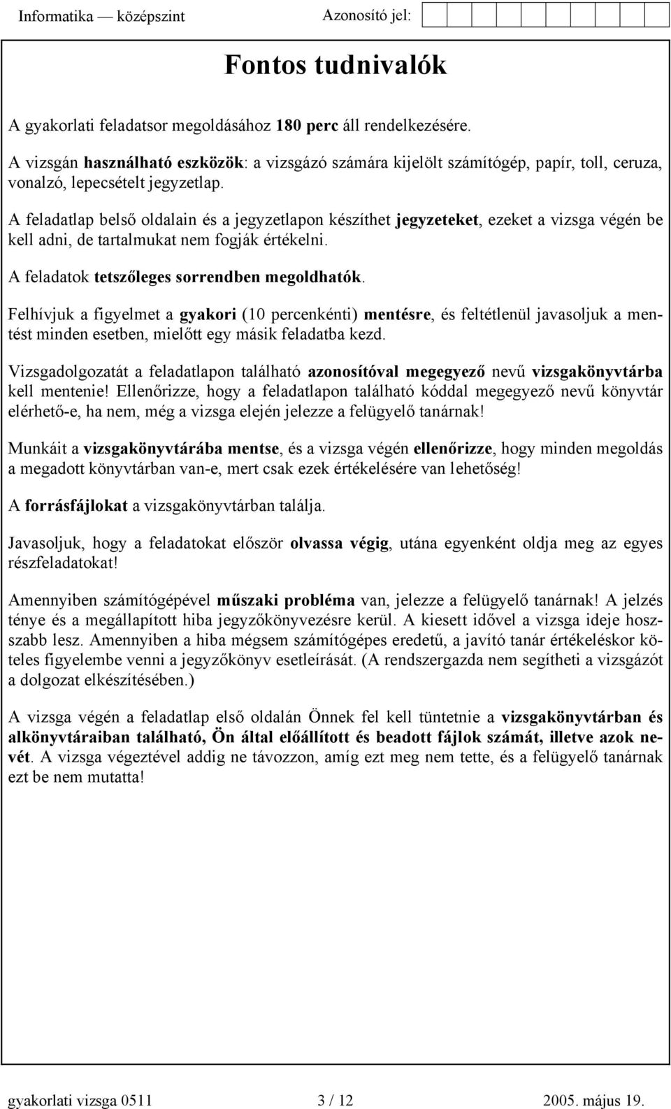 A feladatlap belső oldalain és a jegyzetlapon készíthet jegyzeteket, ezeket a vizsga végén be kell adni, de tartalmukat nem fogják értékelni. A feladatok tetszőleges sorrendben megoldhatók.