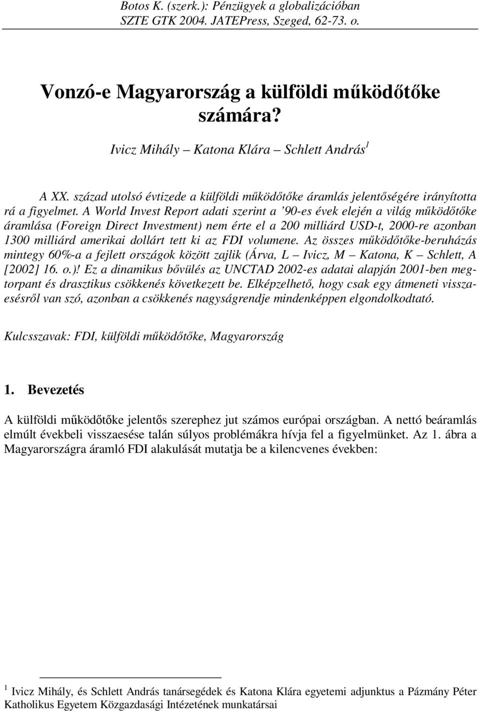 A World Invest Report adati szerint a 90-es évek elején a világ működőtőke áramlása (Foreign Direct Investment) nem érte el a 200 milliárd USD-t, 2000-re azonban 1300 milliárd amerikai dollárt tett