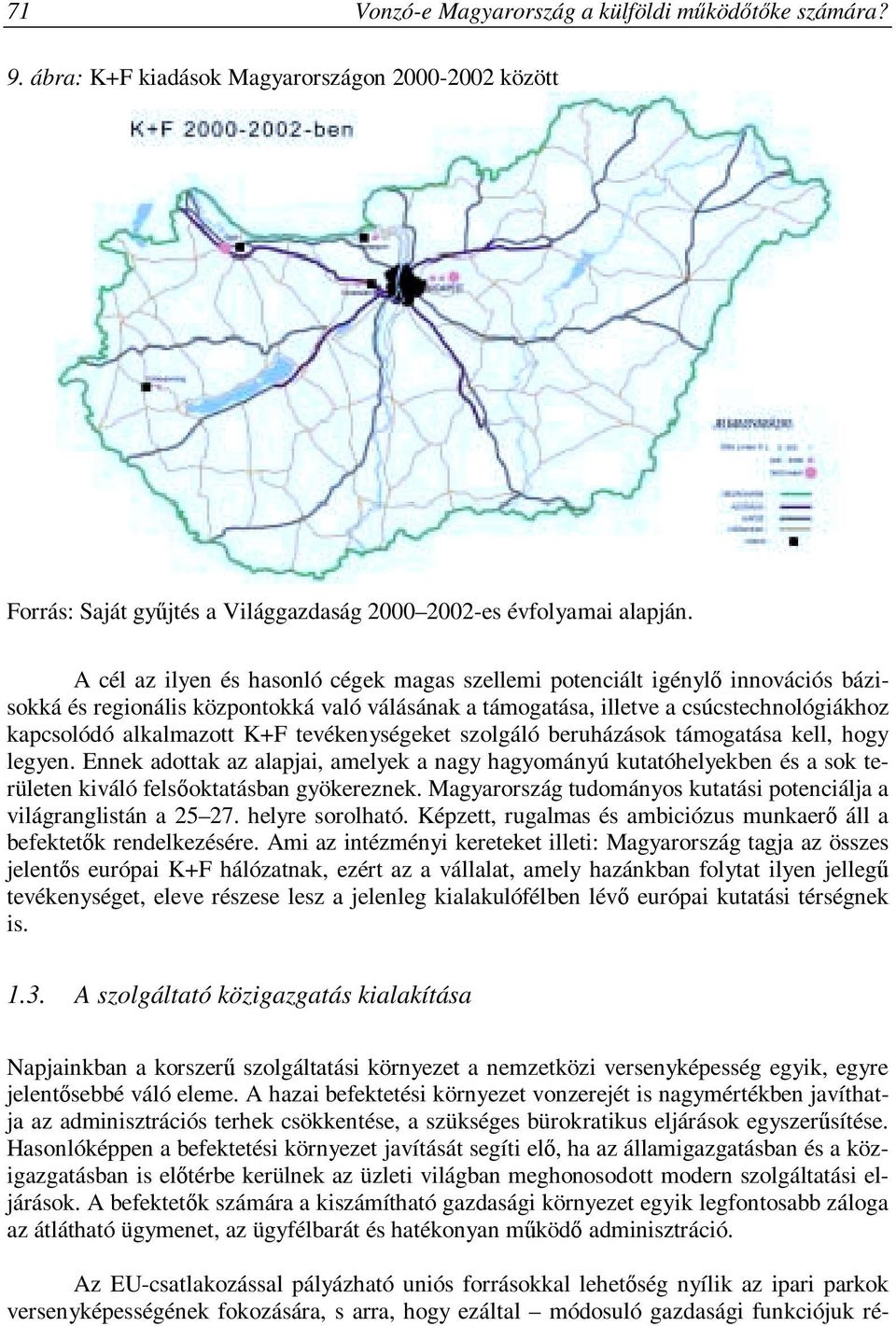 tevékenységeket szolgáló beruházások támogatása kell, hogy legyen. Ennek adottak az alapjai, amelyek a nagy hagyományú kutatóhelyekben és a sok területen kiváló felsőoktatásban gyökereznek.