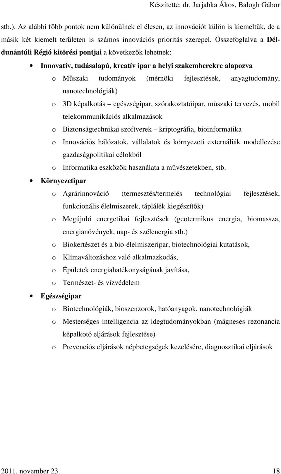 anyagtudomány, nanotechnológiák) o 3D képalkotás egészségipar, szórakoztatóipar, műszaki tervezés, mobil telekommunikációs alkalmazások o Biztonságtechnikai szoftverek kriptográfia, bioinformatika o