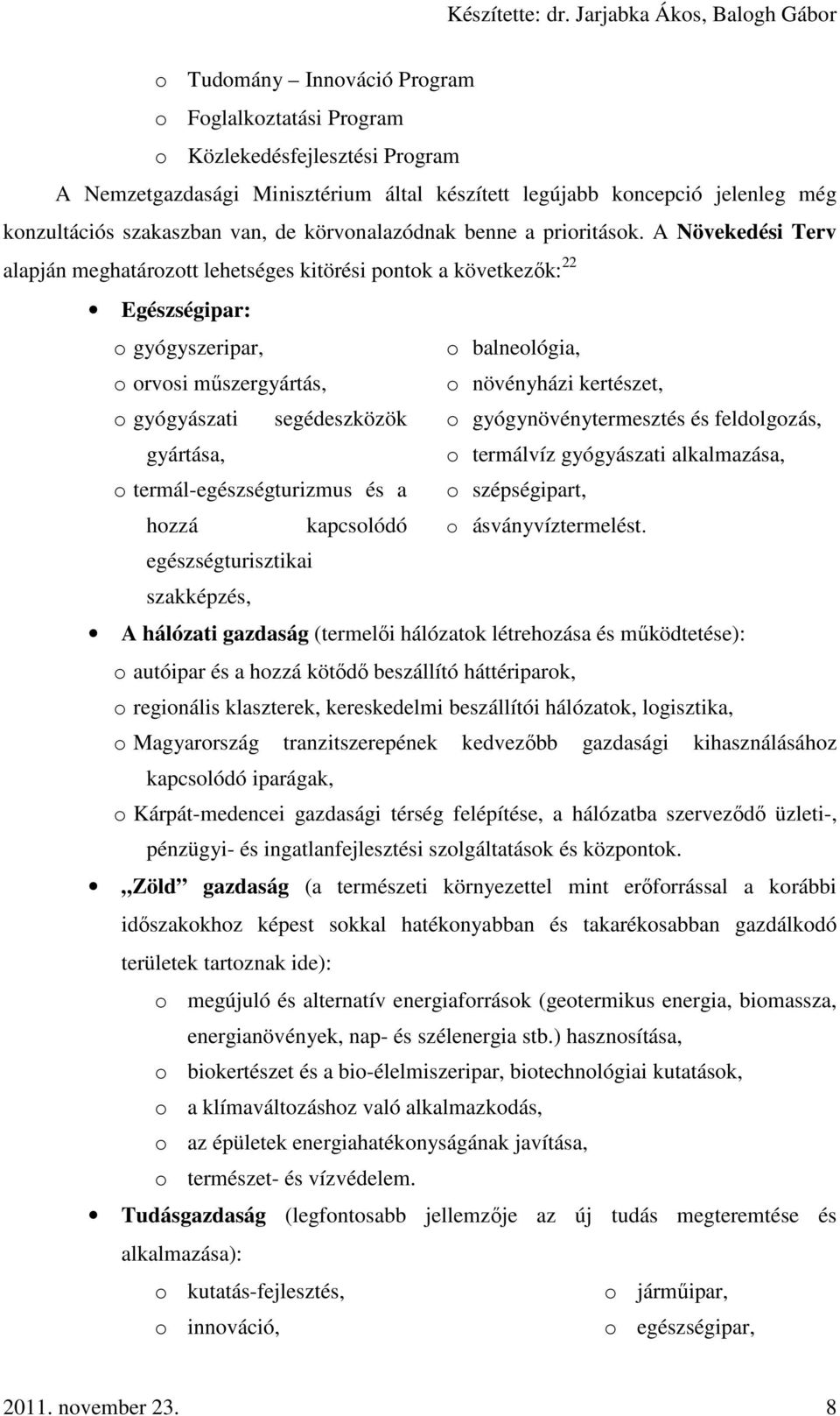 A Növekedési Terv alapján meghatározott lehetséges kitörési pontok a következők: 22 Egészségipar: o gyógyszeripar, o balneológia, o orvosi műszergyártás, o növényházi kertészet, o gyógyászati