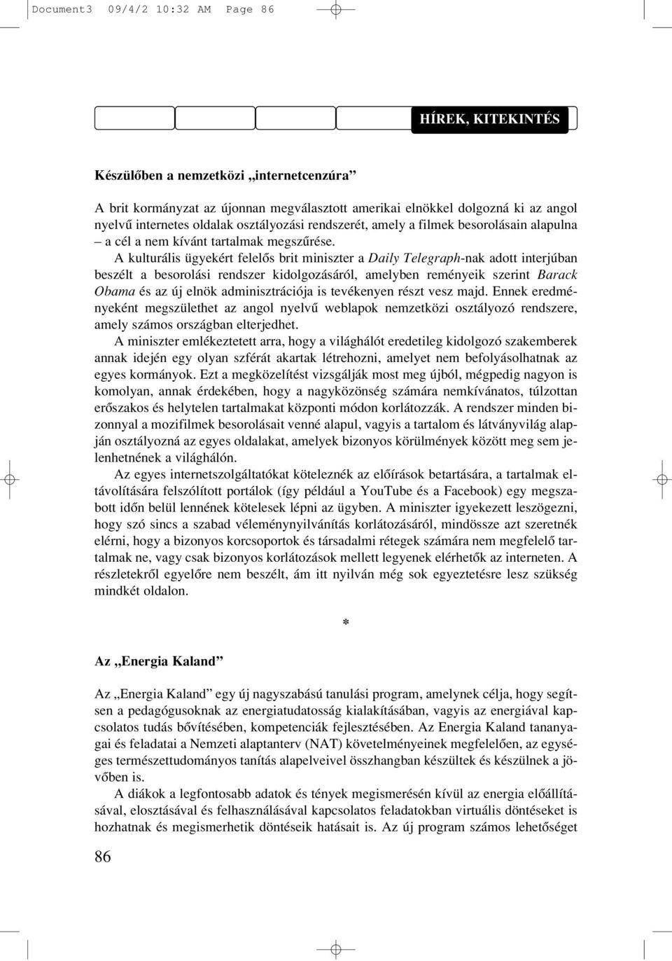 A kulturális ügyekért felelôs brit miniszter a Daily Telegraph-nak adott interjúban beszélt a besorolási rendszer kidolgozásáról, amelyben reményeik szerint Barack Obama és az új elnök