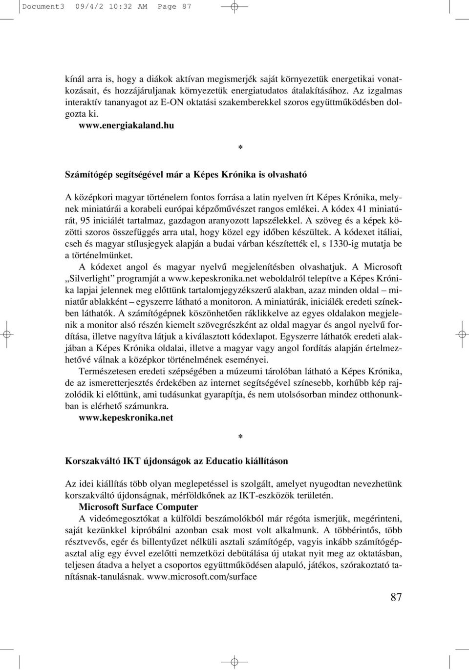 hu Számítógép segítségével már a Képes Krónika is olvasható A középkori magyar történelem fontos forrása a latin nyelven írt Képes Krónika, melynek miniatúrái a korabeli európai képzômûvészet rangos