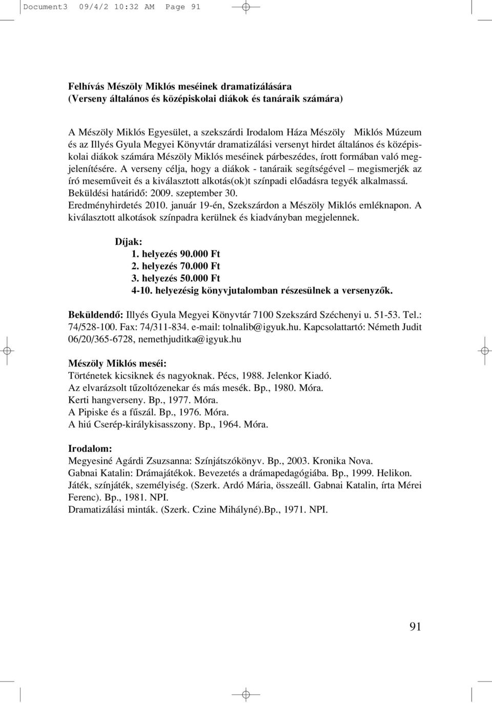 megjelenítésére. A verseny célja, hogy a diákok - tanáraik segítségével megismerjék az író mesemûveit és a kiválasztott alkotás(ok)t színpadi elôadásra tegyék alkalmassá. Beküldési határidô: 2009.