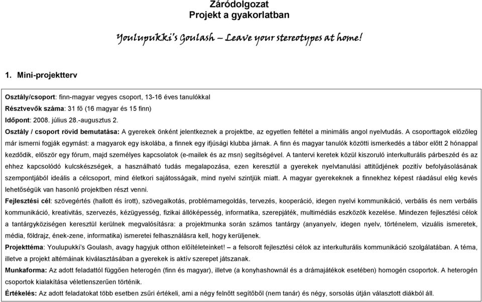 Osztály / csoport rövid bemutatása: A gyerekek önként jelentkeznek a projektbe, az egyetlen feltétel a minimális angol nyelvtudás.