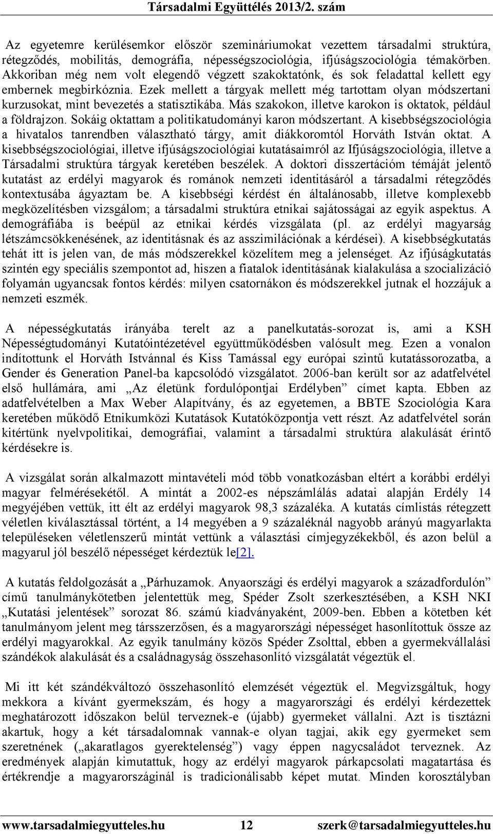 Ezek mellett a tárgyak mellett még tartottam olyan módszertani kurzusokat, mint bevezetés a statisztikába. Más szakokon, illetve karokon is oktatok, például a földrajzon.