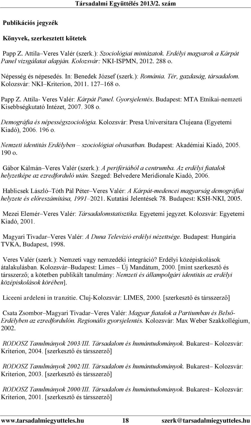 Budapest: MTA Etnikai-nemzeti Kisebbségkutató Intézet, 2007. 308 o. Demográfia és népességszociológia. Kolozsvár: Presa Universitara Clujeana (Egyetemi Kiadó), 2006. 196 o.