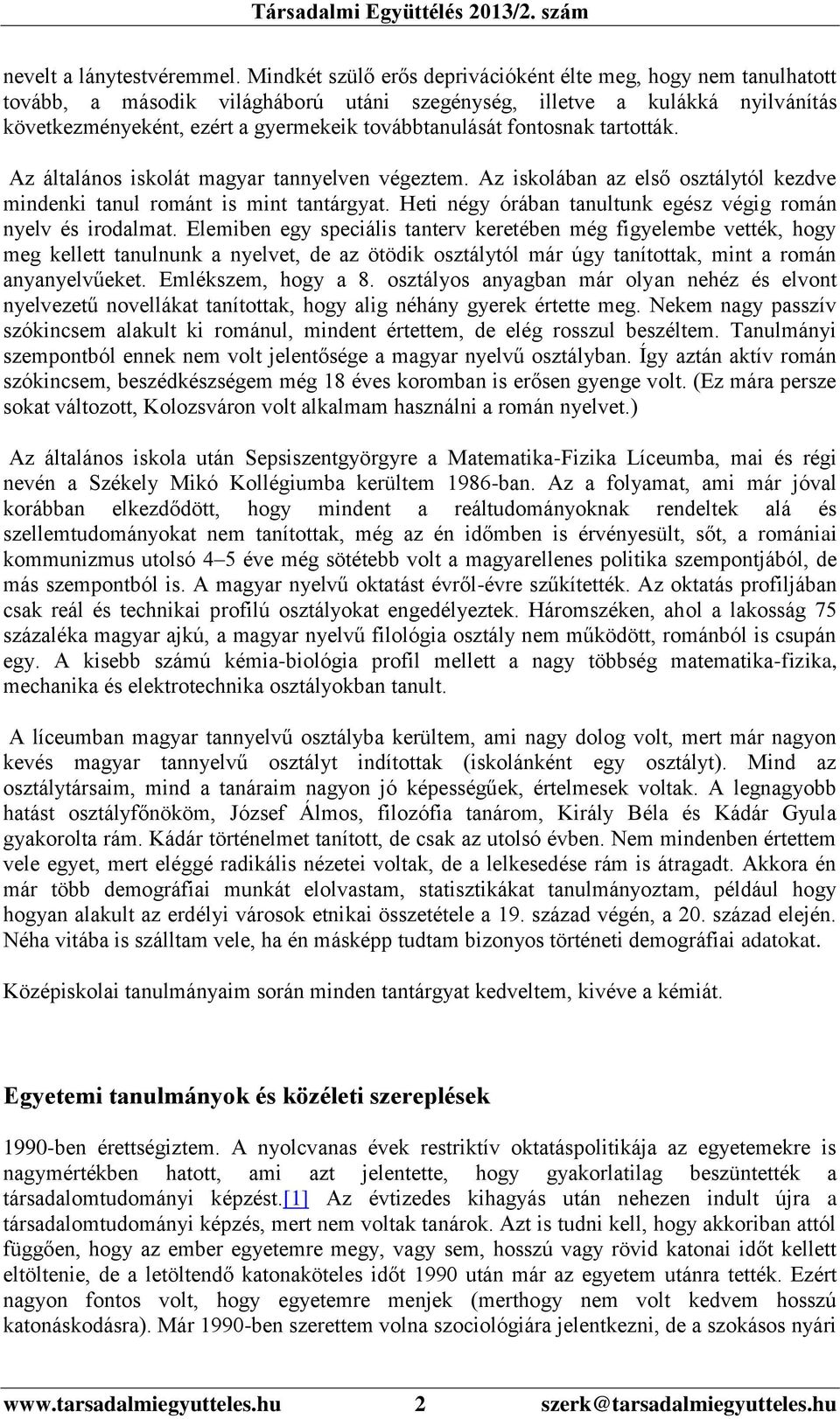 fontosnak tartották. Az általános iskolát magyar tannyelven végeztem. Az iskolában az első osztálytól kezdve mindenki tanul románt is mint tantárgyat.