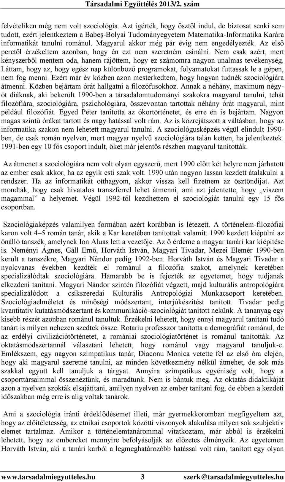 Magyarul akkor még pár évig nem engedélyezték. Az első perctől érzékeltem azonban, hogy én ezt nem szeretném csinálni.