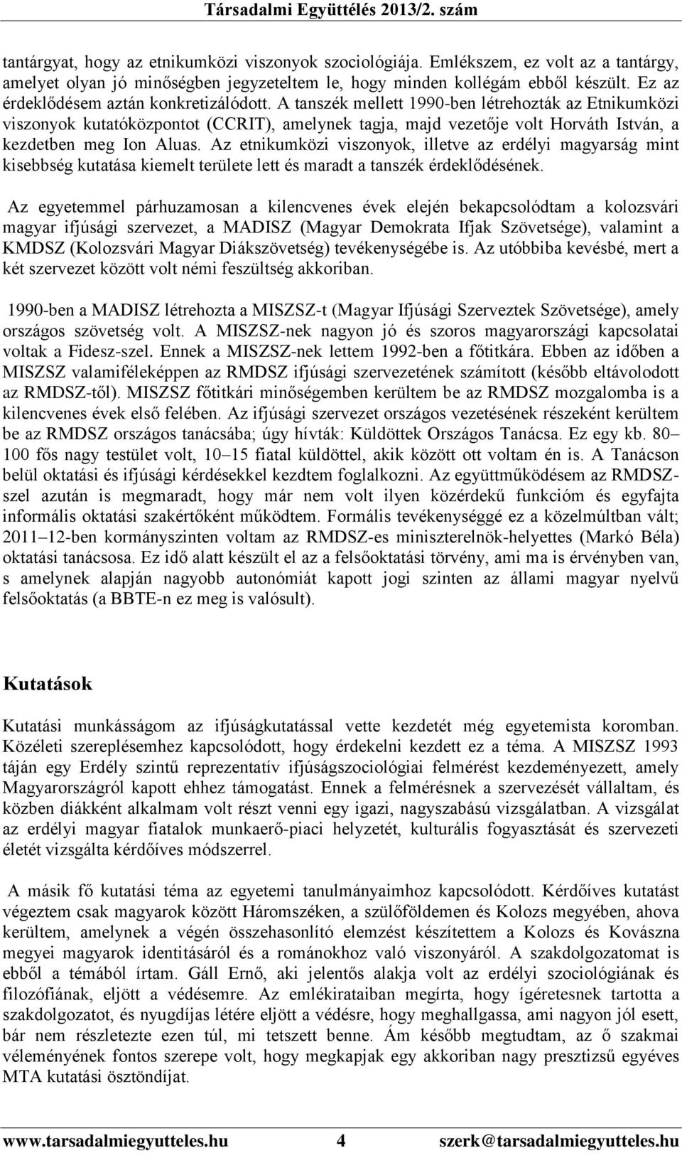 A tanszék mellett 1990-ben létrehozták az Etnikumközi viszonyok kutatóközpontot (CCRIT), amelynek tagja, majd vezetője volt Horváth István, a kezdetben meg Ion Aluas.