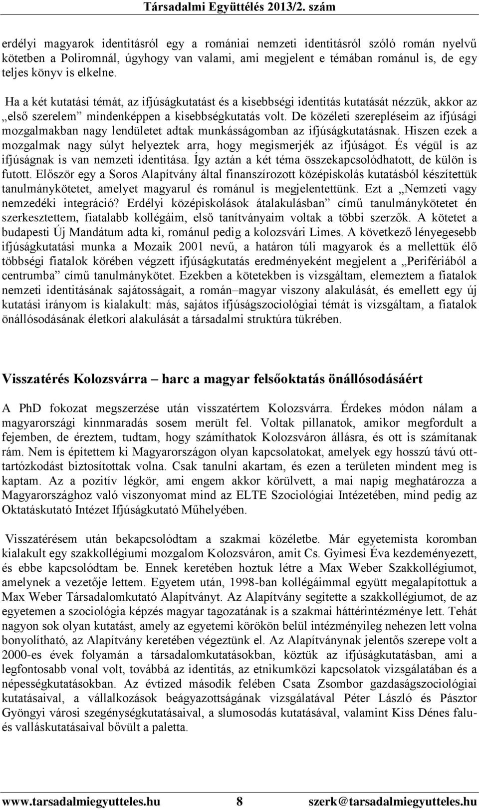 De közéleti szerepléseim az ifjúsági mozgalmakban nagy lendületet adtak munkásságomban az ifjúságkutatásnak. Hiszen ezek a mozgalmak nagy súlyt helyeztek arra, hogy megismerjék az ifjúságot.