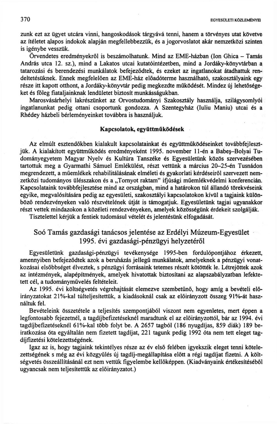 Ennek megfelelően az EME-ház előadóterme használható, szakosztályaink egy része itt kapott otthont, a Jordáky-könyvtár pedig megkezdte működését.