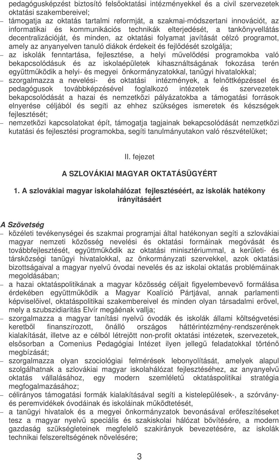 szolgálja; az iskolák fenntartása, fejlesztése, a helyi mveldési programokba való bekapcsolódásuk és az iskolaépületek kihasználtságának fokozása terén együttmködik a helyi- és megyei