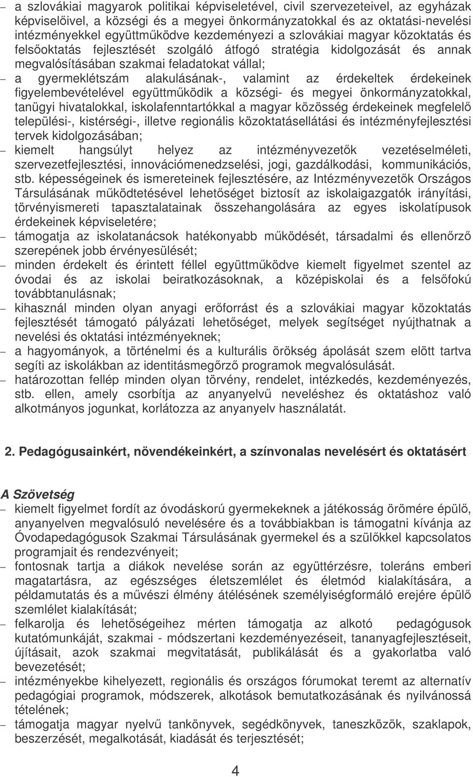 valamint az érdekeltek érdekeinek figyelembevételével együttmködik a községi- és megyei önkormányzatokkal, tanügyi hivatalokkal, iskolafenntartókkal a magyar közösség érdekeinek megfelel települési-,