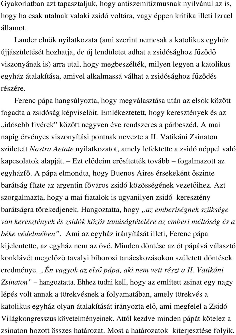 katolikus egyház átalakítása, amivel alkalmassá válhat a zsidósághoz fűződés részére. Ferenc pápa hangsúlyozta, hogy megválasztása után az elsők között fogadta a zsidóság képviselőit.