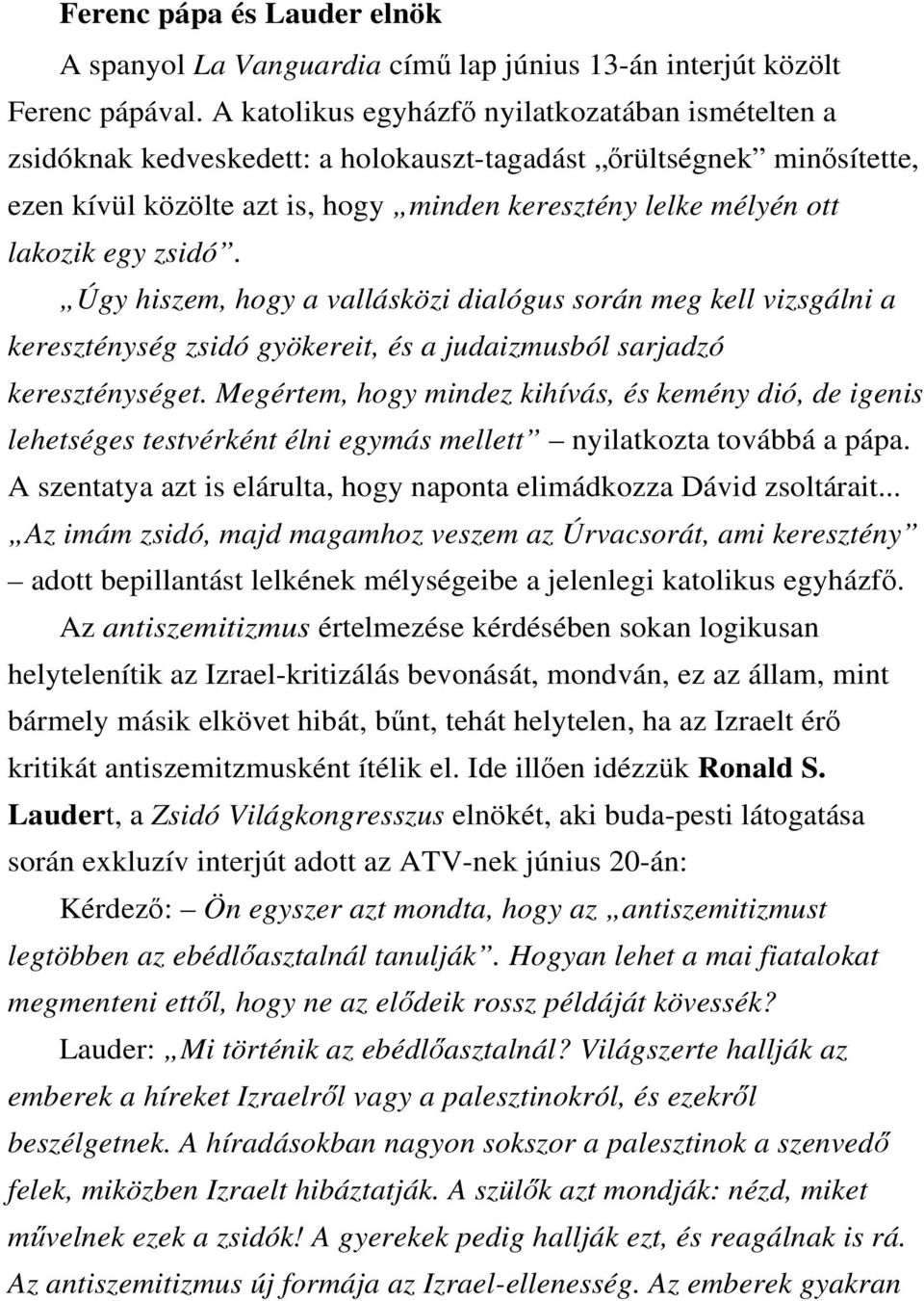 zsidó. Úgy hiszem, hogy a vallásközi dialógus során meg kell vizsgálni a kereszténység zsidó gyökereit, és a judaizmusból sarjadzó kereszténységet.