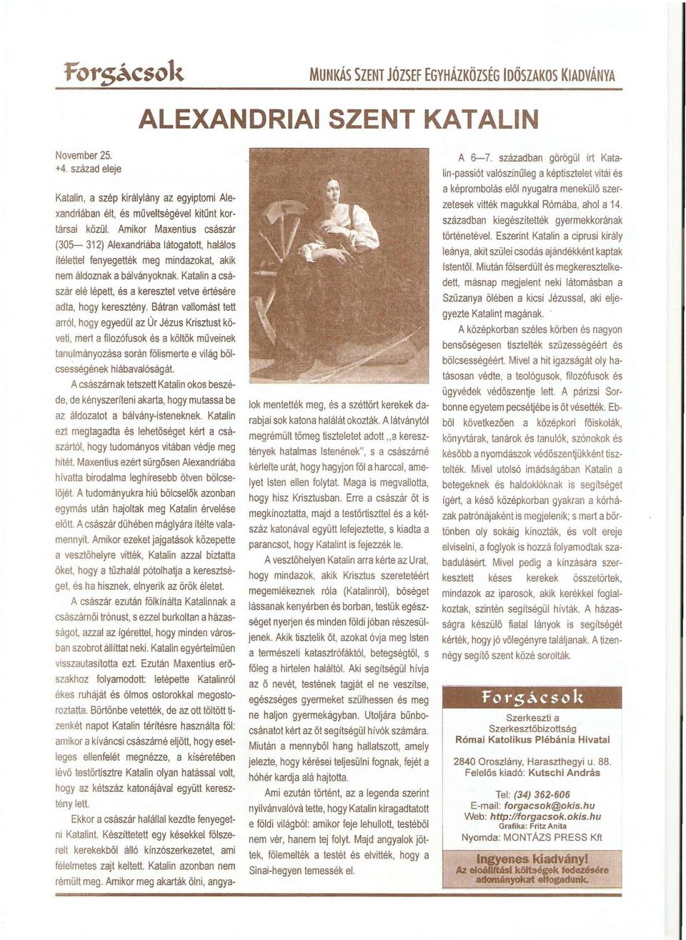 Amikor Maxentius csaszar (305-312) Alexandriaba latoqatott, halelos itelettel fenyegettek meg mindazokat, akik nem aldoznak a balvanyoknak.