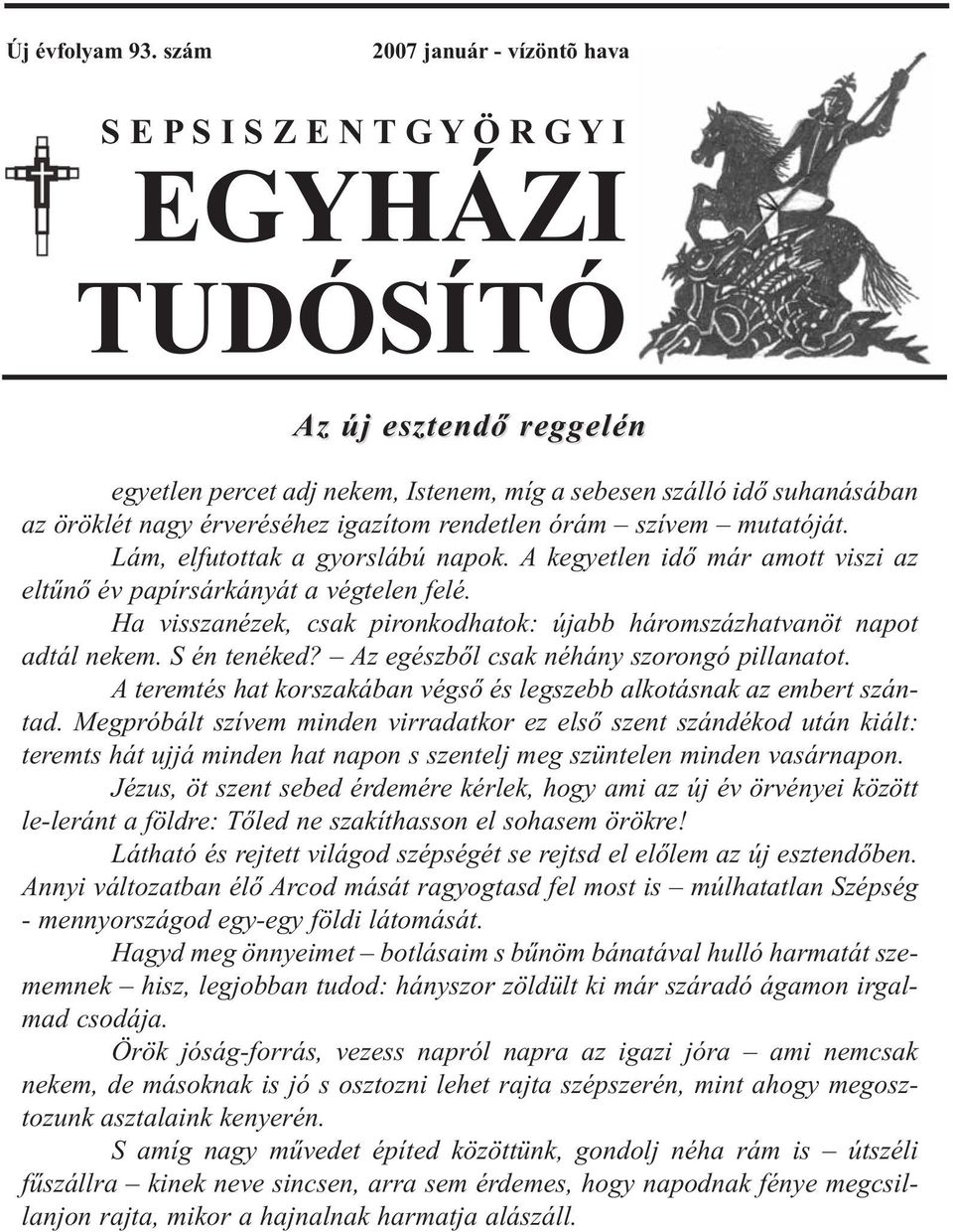 érveréséhez igazítom rendetlen órám szívem mutatóját. Lám, elfutottak a gyorslábú napok. A kegyetlen idő már amott viszi az eltűnő év papírsárkányát a végtelen felé.