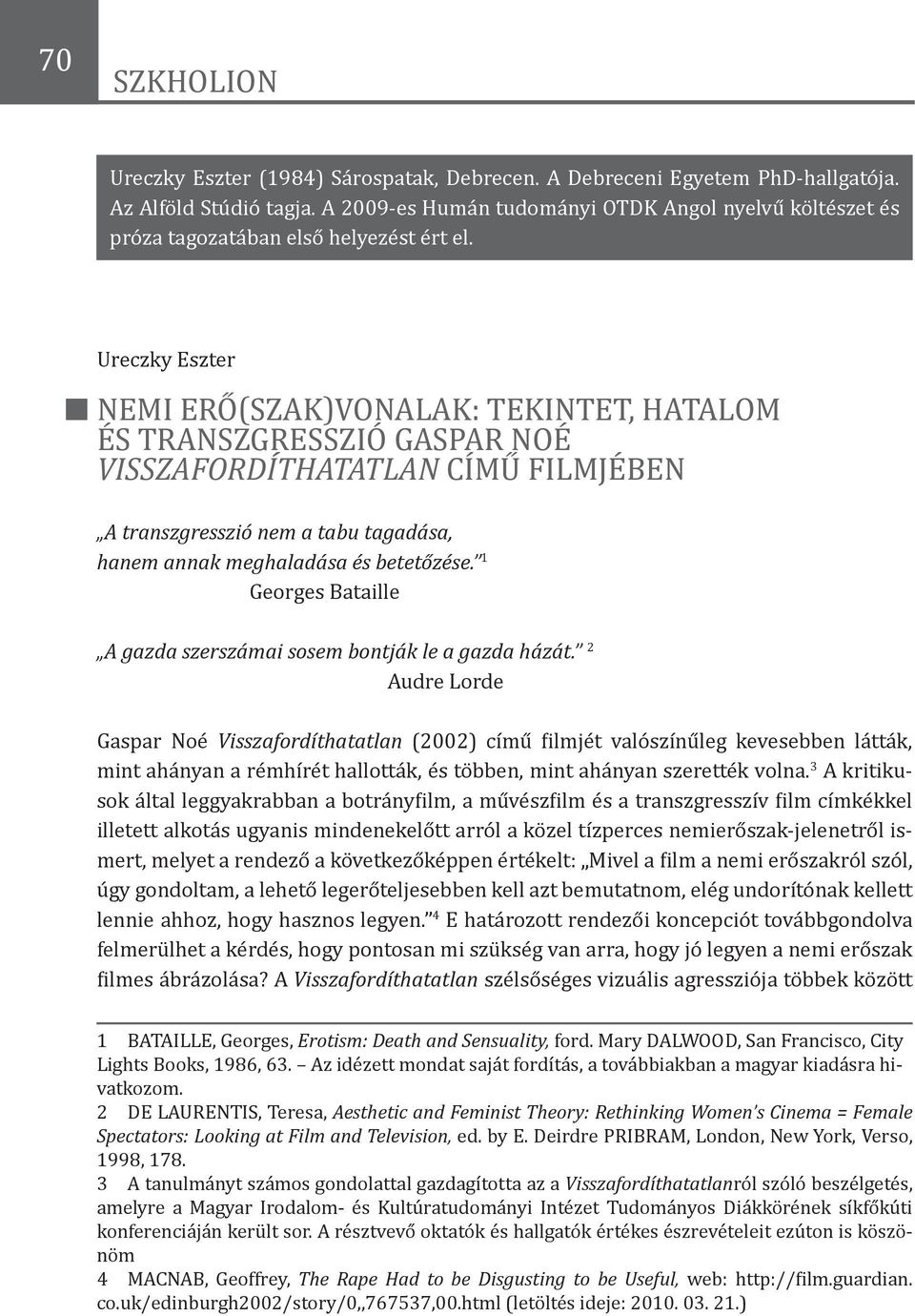 Ureczky Eszter Nemi erő(szak)vonalak: Tekintet, hatalom és transzgresszió Gaspar Noé Visszafordíthatatlan című filmjében A transzgresszió nem a tabu tagadása, hanem annak meghaladása és betetőzése.