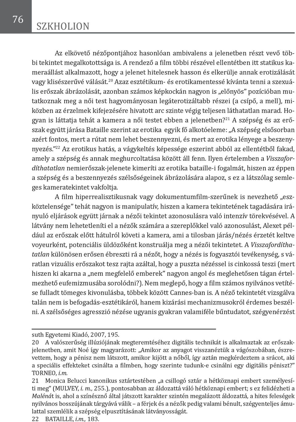 20 Azaz esztétikum- és erotikamentessé kívánta tenni a szexuális erőszak ábrázolását, azonban számos képkockán nagyon is előnyös pozícióban mutatkoznak meg a női test hagyományosan legáterotizáltabb