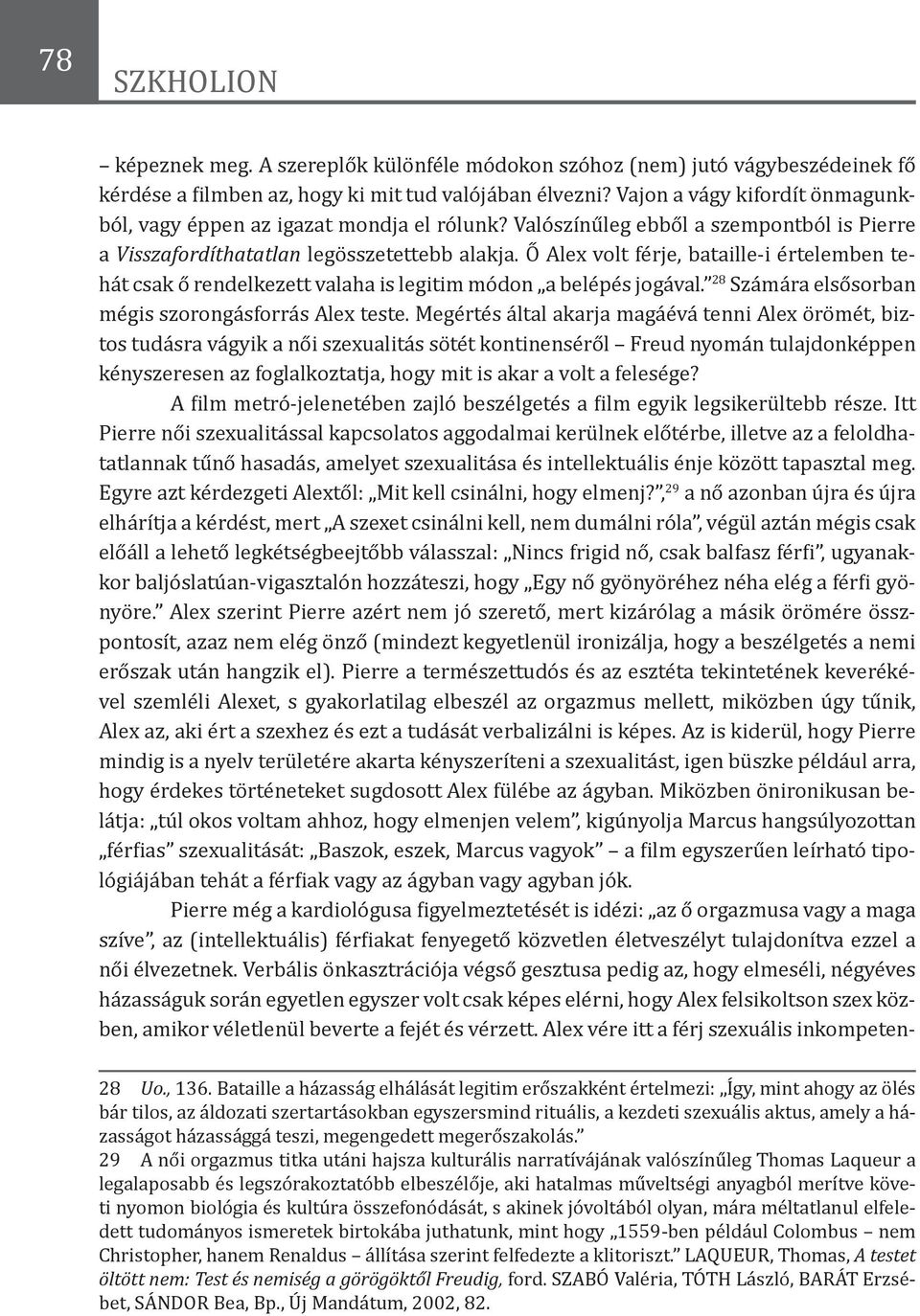 Ő Alex volt férje, bataille-i értelemben tehát csak ő rendelkezett valaha is legitim módon a belépés jogával. 28 Számára elsősorban mégis szorongásforrás Alex teste.