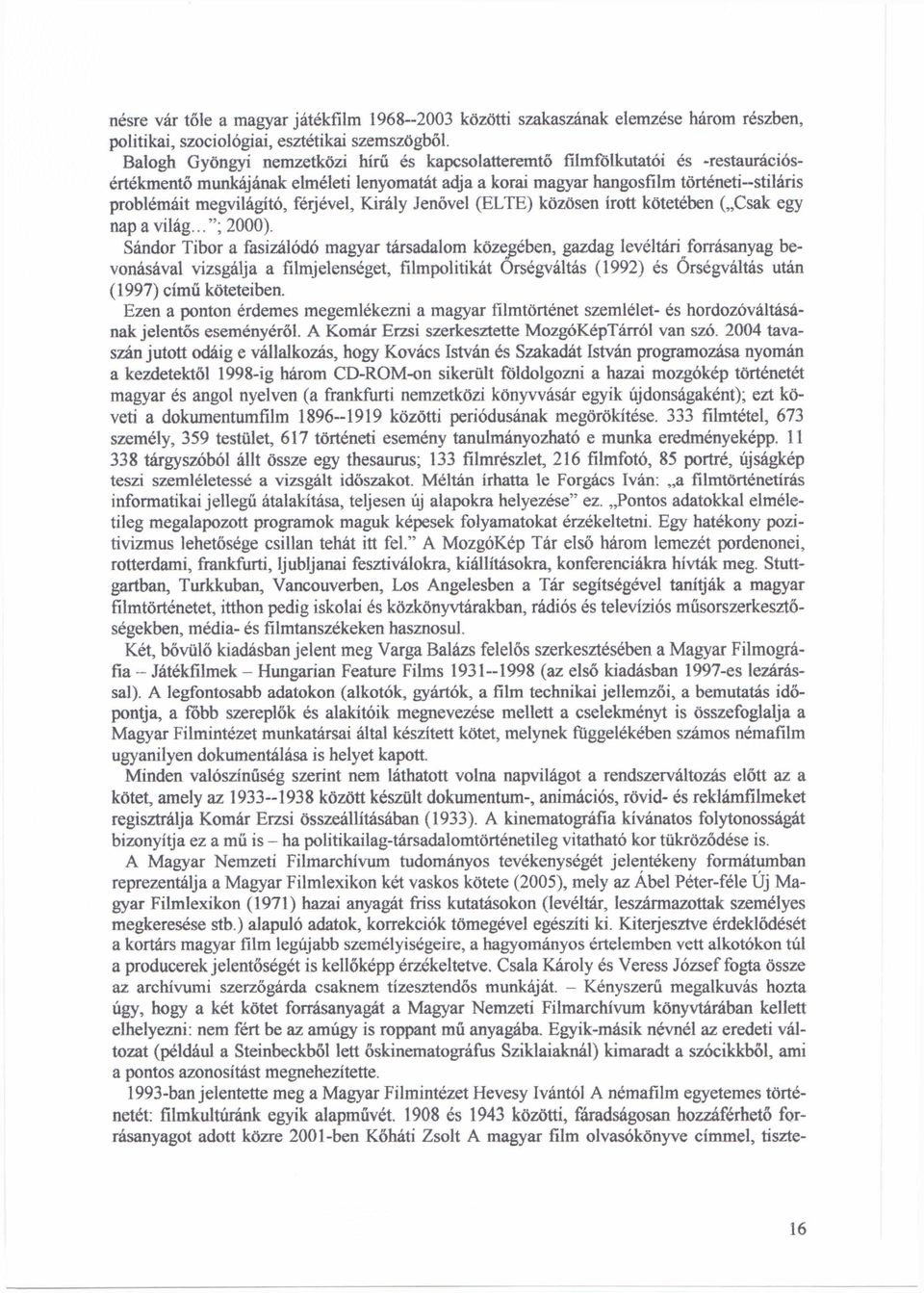 férjével, Király Jenővel (ELTE) közösen írott kötetében ( Csak egy napa világ... ; 2000).