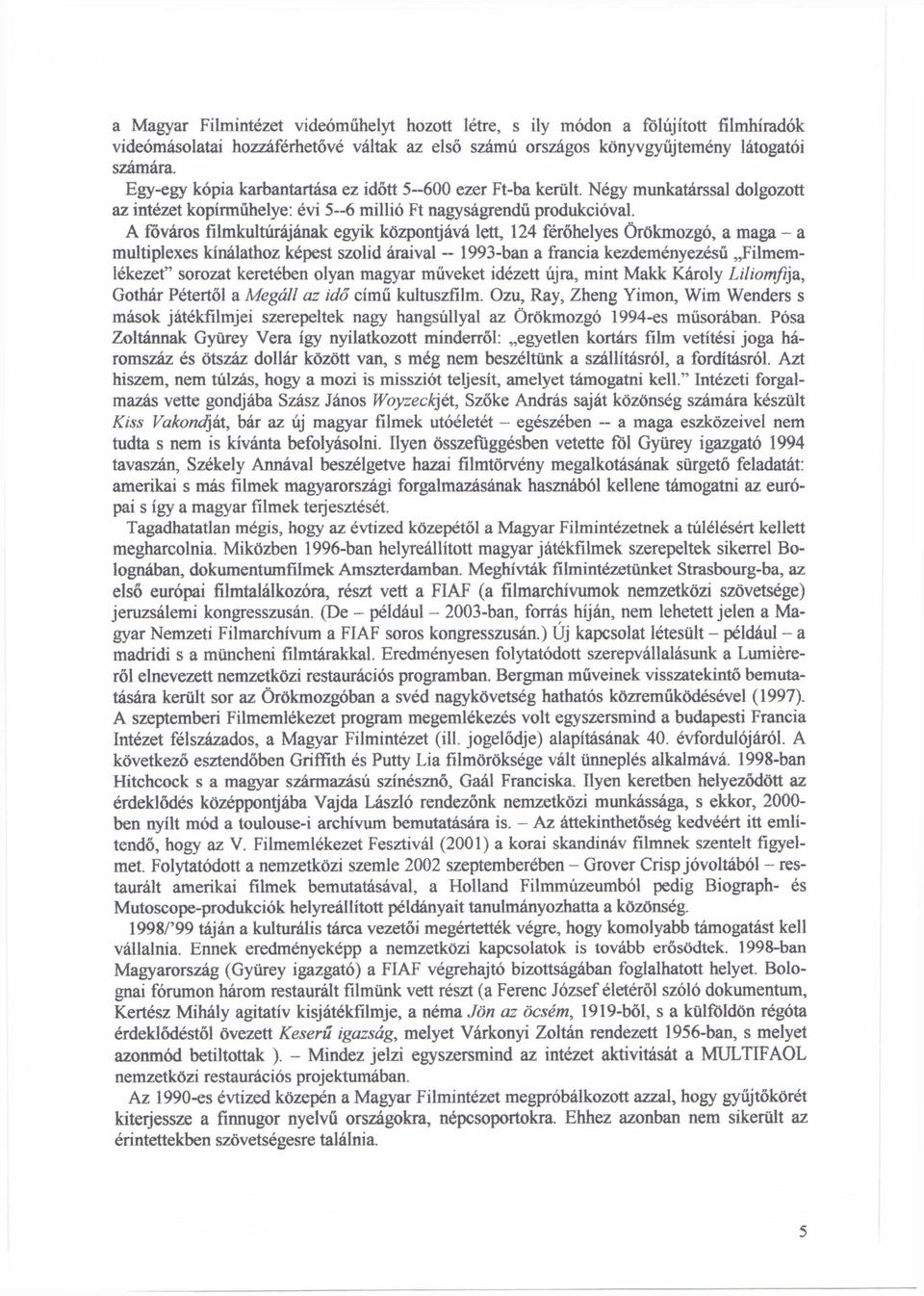 A főváros filmkultúrájának egyik központjává lett, 124 férőhelyes Örökmozgó, a maga - a multiplexes kínálathoz képest szolid áraival - 1993-ban a francia kezdeményezésű Filmemlékezet sorozat