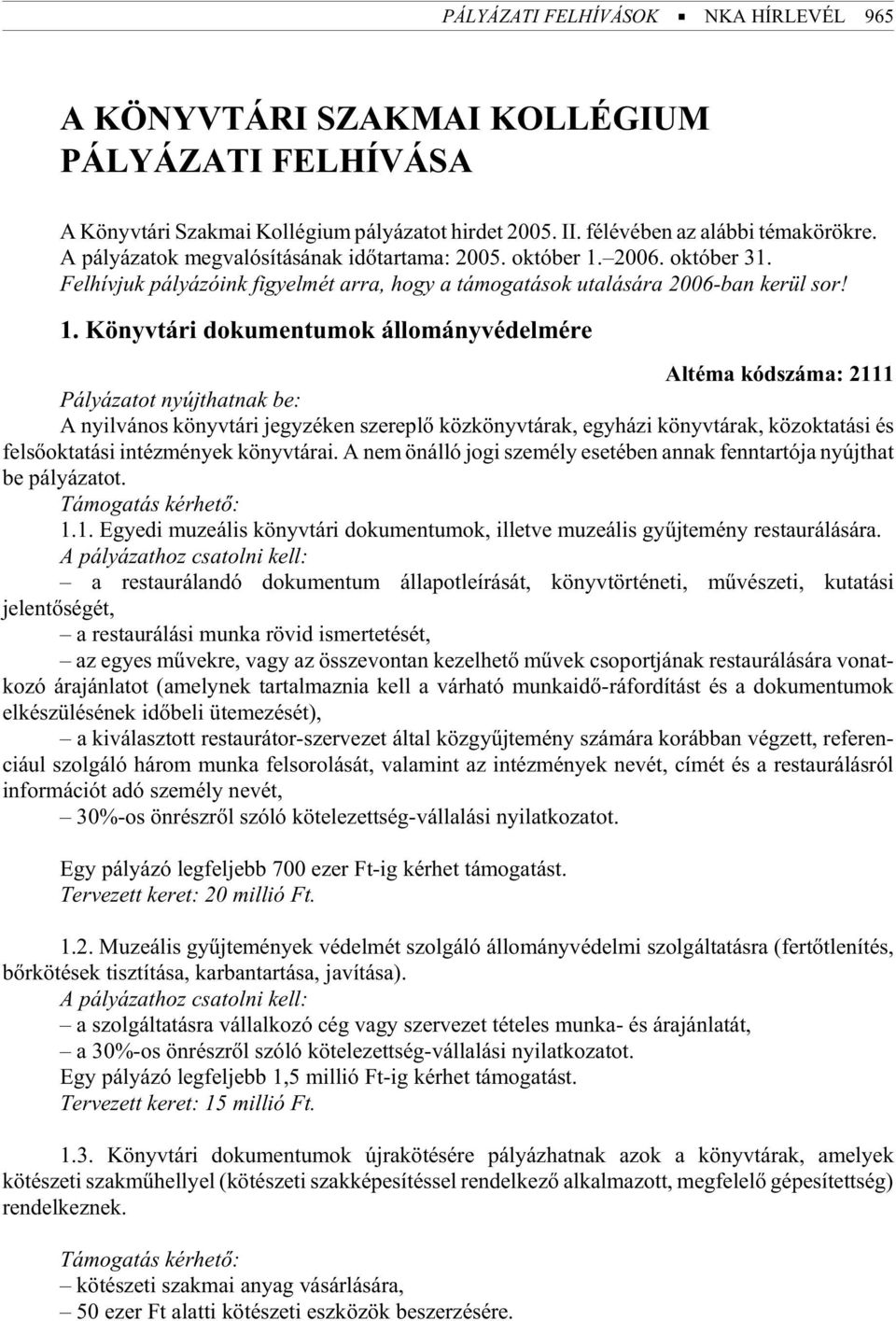 2006. október 31. Felhívjuk pályázóink figyelmét arra, hogy a támogatások utalására 2006-ban kerül sor! 1.