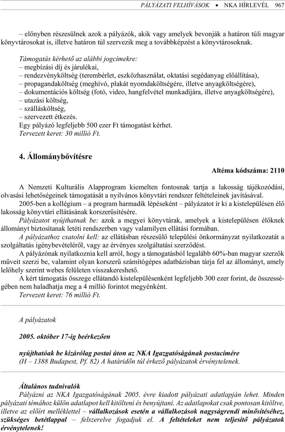 Támogatás kérhetõ az alábbi jogcímekre: megbízási díj és járulékai, rendezvényköltség (terembérlet, eszközhasználat, oktatási segédanyag elõállítása), propagandaköltség (meghívó, plakát