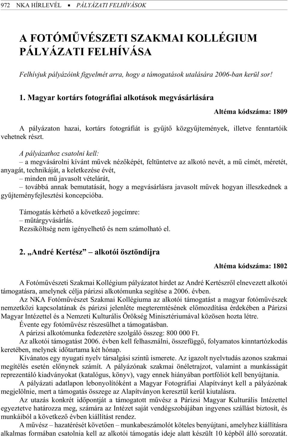 A pályázathoz csatolni kell: a megvásárolni kívánt mûvek nézõképét, feltüntetve az alkotó nevét, a mû címét, méretét, anyagát, technikáját, a keletkezése évét, minden mû javasolt vételárát, továbbá