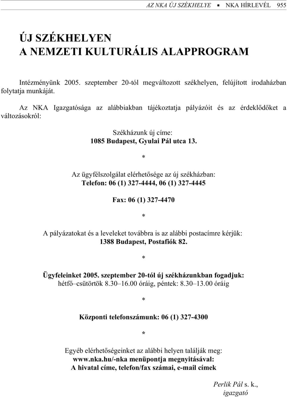 * Az ügyfélszolgálat elérhetõsége az új székházban: Telefon: 06 (1) 327-4444, 06 (1) 327-4445 Fax: 06 (1) 327-4470 * A pályázatokat és a leveleket továbbra is az alábbi postacímre kérjük: 1388