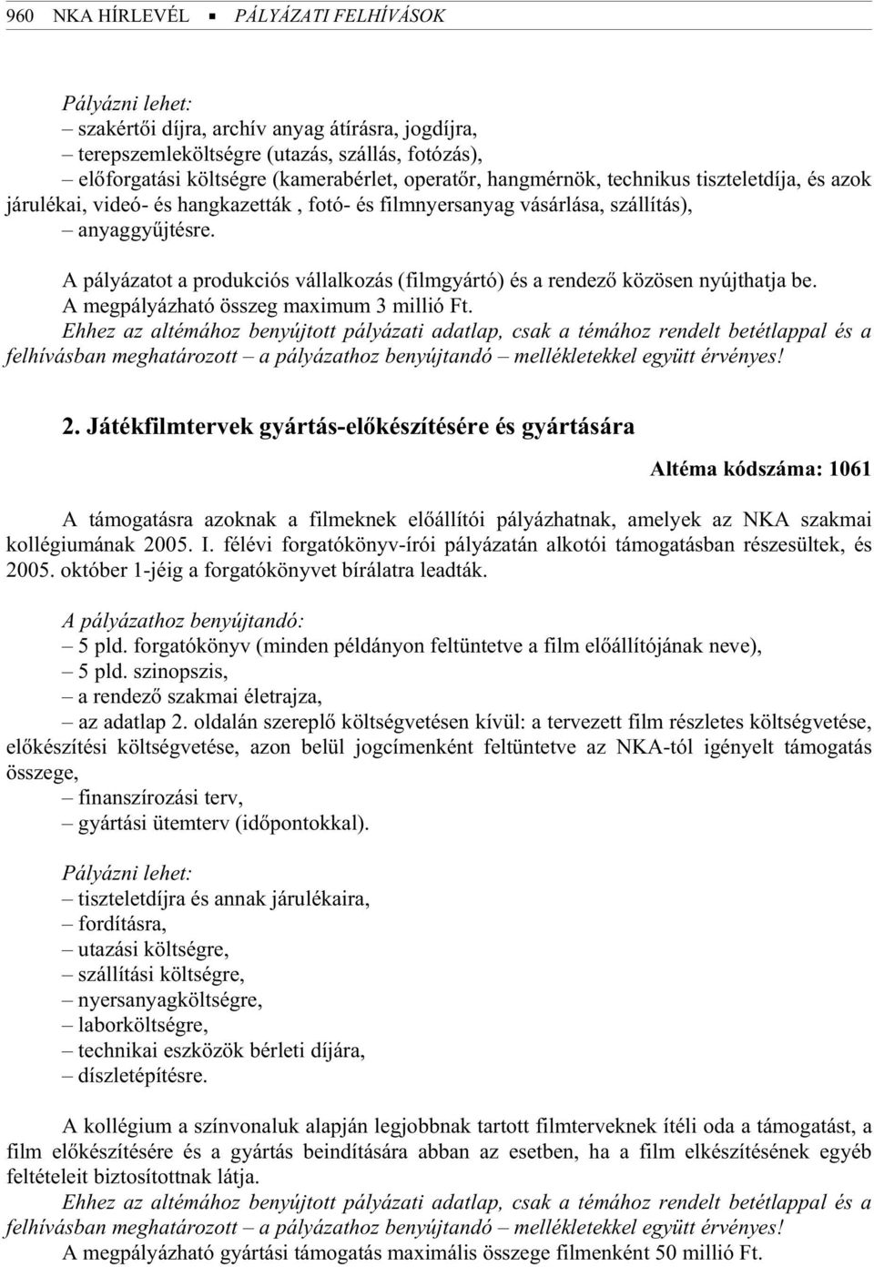 A pályázatot a produkciós vállalkozás (filmgyártó) és a rendezõ közösen nyújthatja be. A megpályázható összeg maximum 3 millió Ft.