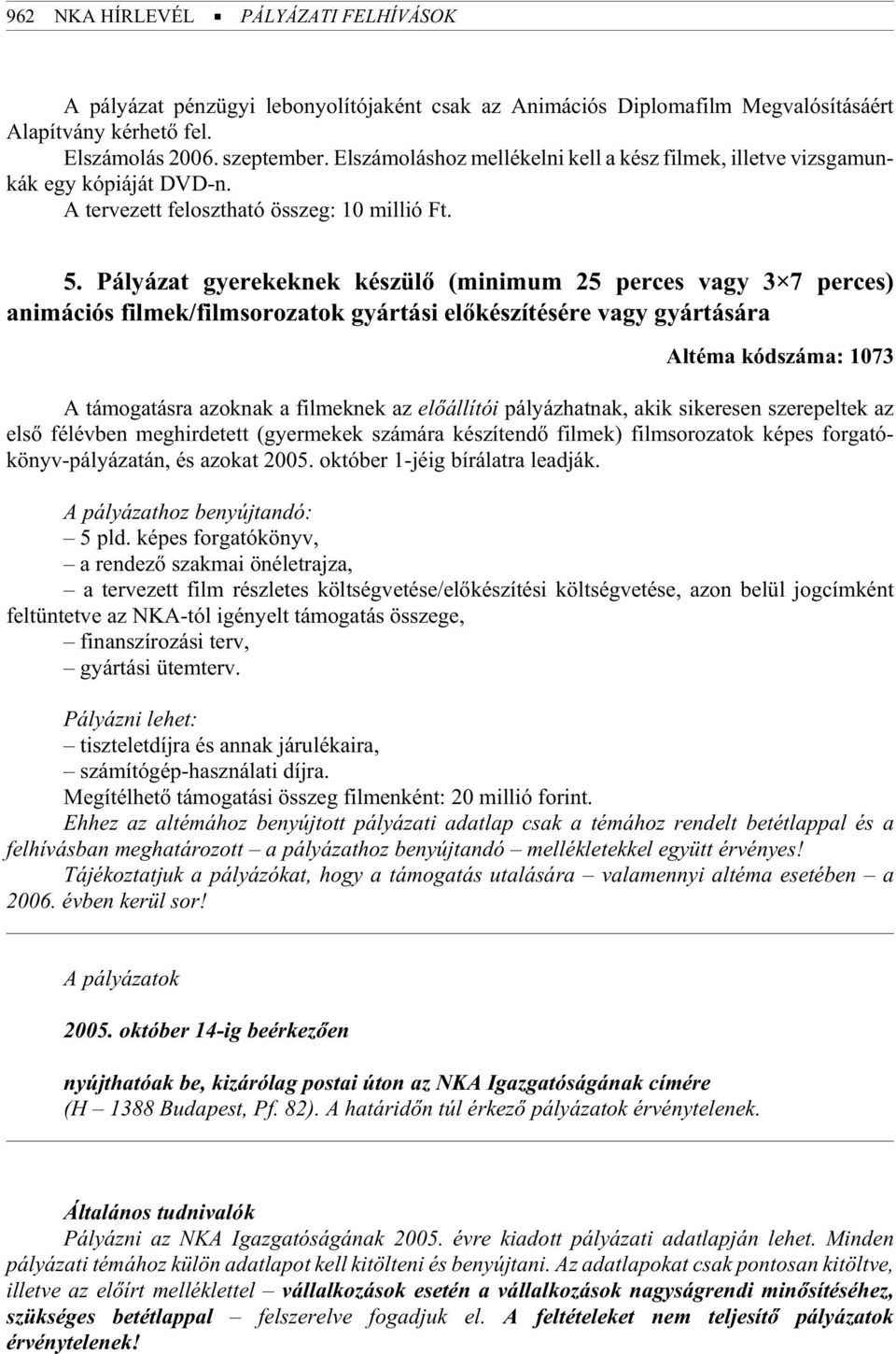 Pályázat gyerekeknek készülõ (minimum 25 perces vagy 3 7 perces) animációs filmek/filmsorozatok gyártási elõkészítésére vagy gyártására Altéma kódszáma: 1073 A támogatásra azoknak a filmeknek az elõ