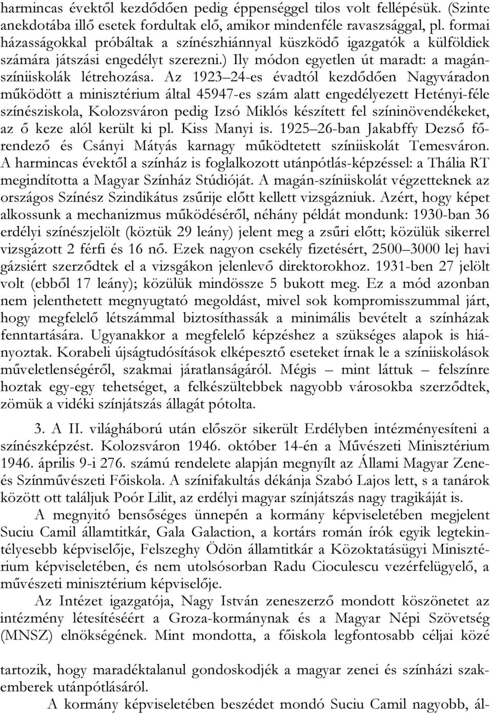 Az 1923 24-es évadtól kezdődően Nagyváradon működött a minisztérium által 45947-es szám alatt engedélyezett Hetényi-féle színésziskola, Kolozsváron pedig Izsó Miklós készített fel színinövendékeket,