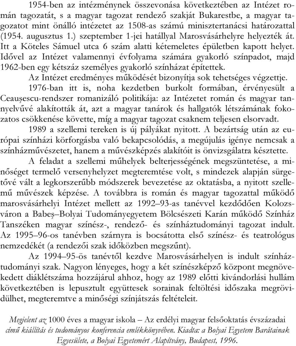 Idővel az Intézet valamennyi évfolyama számára gyakorló színpadot, majd 1962-ben egy kétszáz személyes gyakorló színházat építettek.