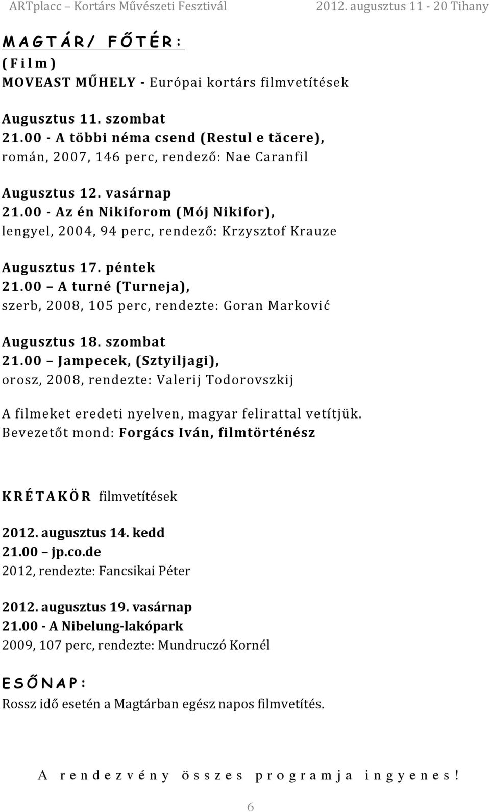 00 A turné (Turneja), szerb, 2008, 105 perc, rendezte: Goran Marković Augusztus 18. szombat 21.