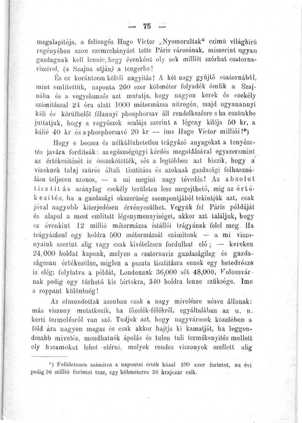 két nagy gyűjtő csatornából, miot emiitettük, naponta 260 ezer köbméter folyadék ömlik a Szajnába és a vegyelemzés azt mutatja, hogy nagyon kerek és csekély számítással 24 óra alatt 1000 métermázsa