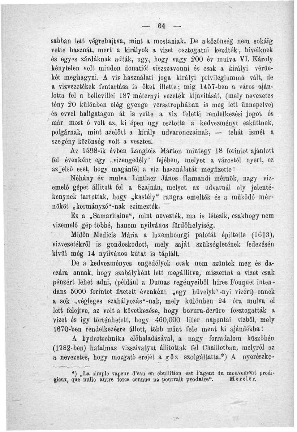 A viz használati joga királyi privilégiummá vált, de a vízvezetékek fentartása is őket illette; míg 1457-ben a város ajánlotta fel a bellevillei 187 méternyi vezeték kijavítását, (mely nevezetes tény