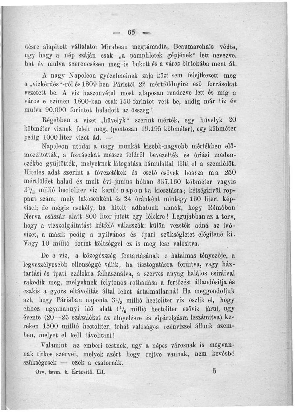 A viz haszonvétel most alaposan rendezve lett és míg a város e czimen 1800-ban csak 150 forintot vett be, addig már tiz év múlva 90,000 forintot haladott az összeg!