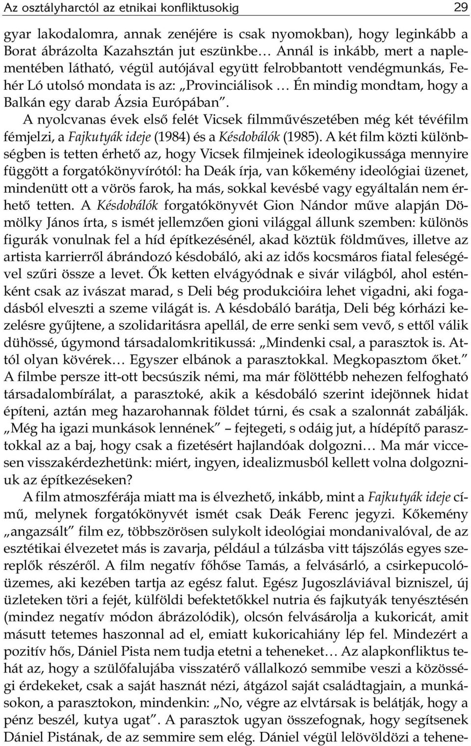 A nyolcvanas évek első felét Vicsek filmművészetében még két tévéfilm fémjelzi, a Fajkutyák ideje (1984) és a Késdobálók (1985).