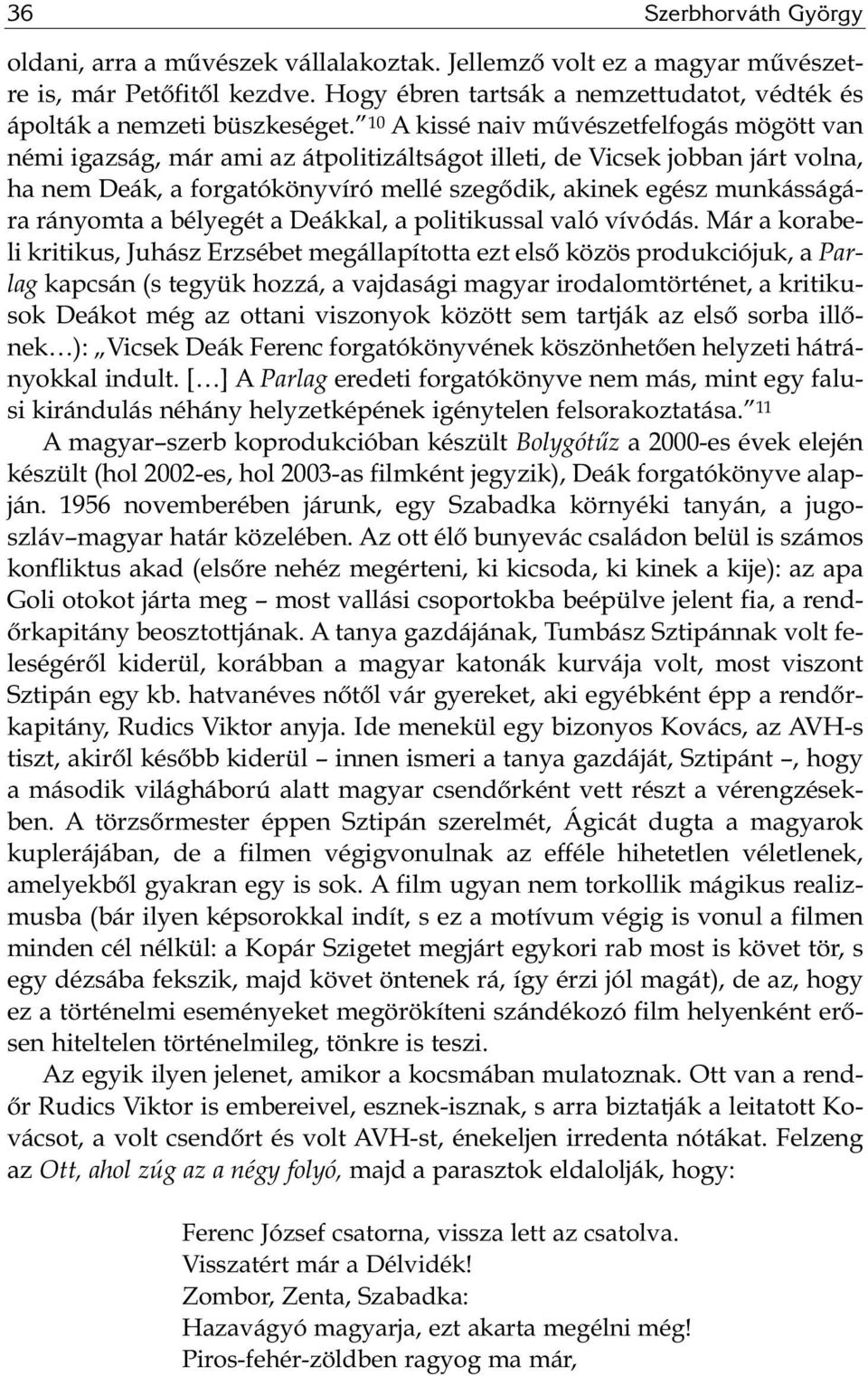 10 A kissé naiv művészetfelfogás mögött van némi igazság, már ami az átpolitizáltságot illeti, de Vicsek jobban járt volna, ha nem Deák, a forgatókönyvíró mellé szegődik, akinek egész munkásságá - ra