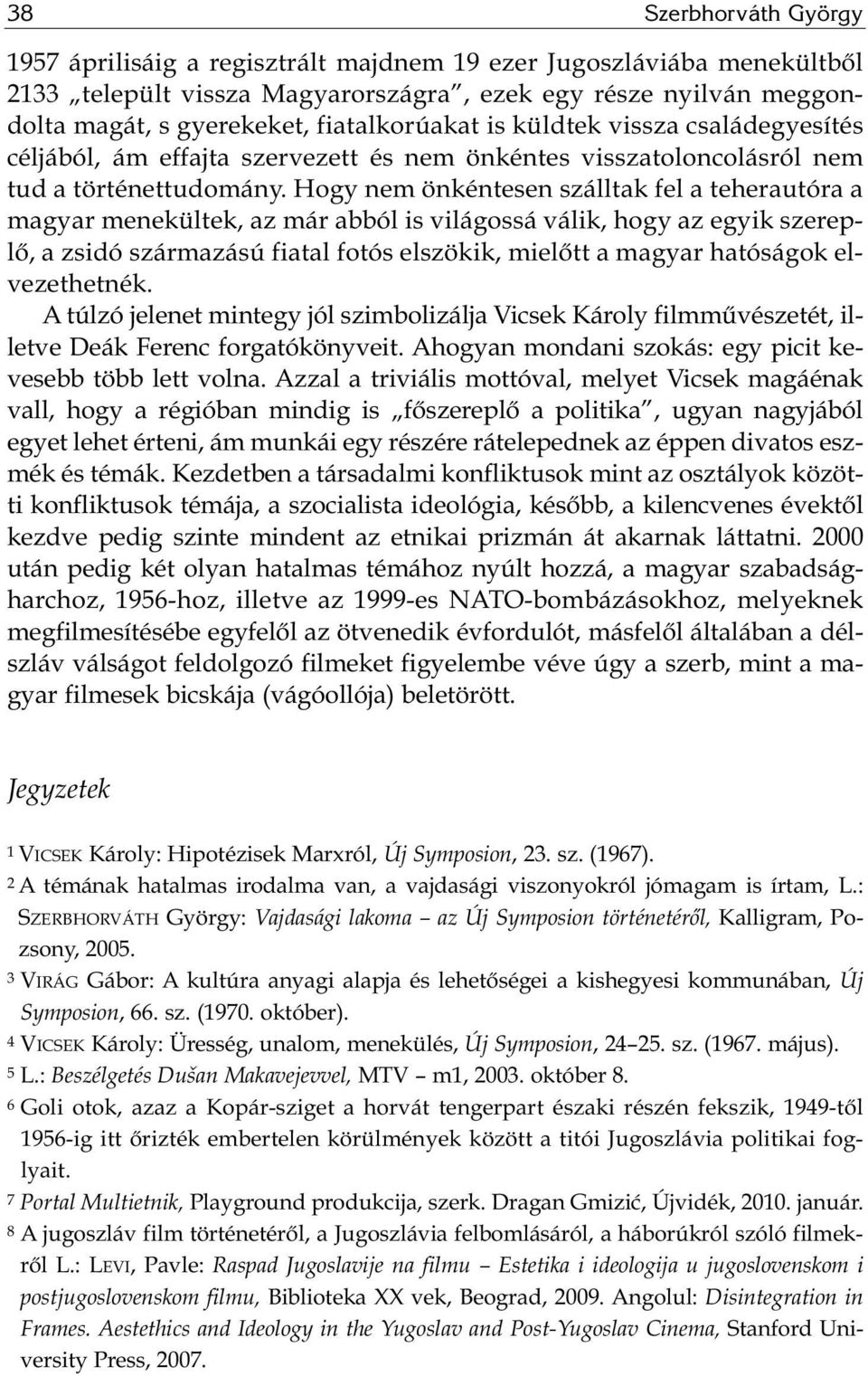 Hogy nem ön kén te sen száll tak fel a te her au tó ra a ma gyar me ne kül tek, az már ab ból is vi lá gos sá vá lik, hogy az egyik sze rep - lő, a zsi dó szár ma zá sú fi a tal fo tós el szö kik, mi