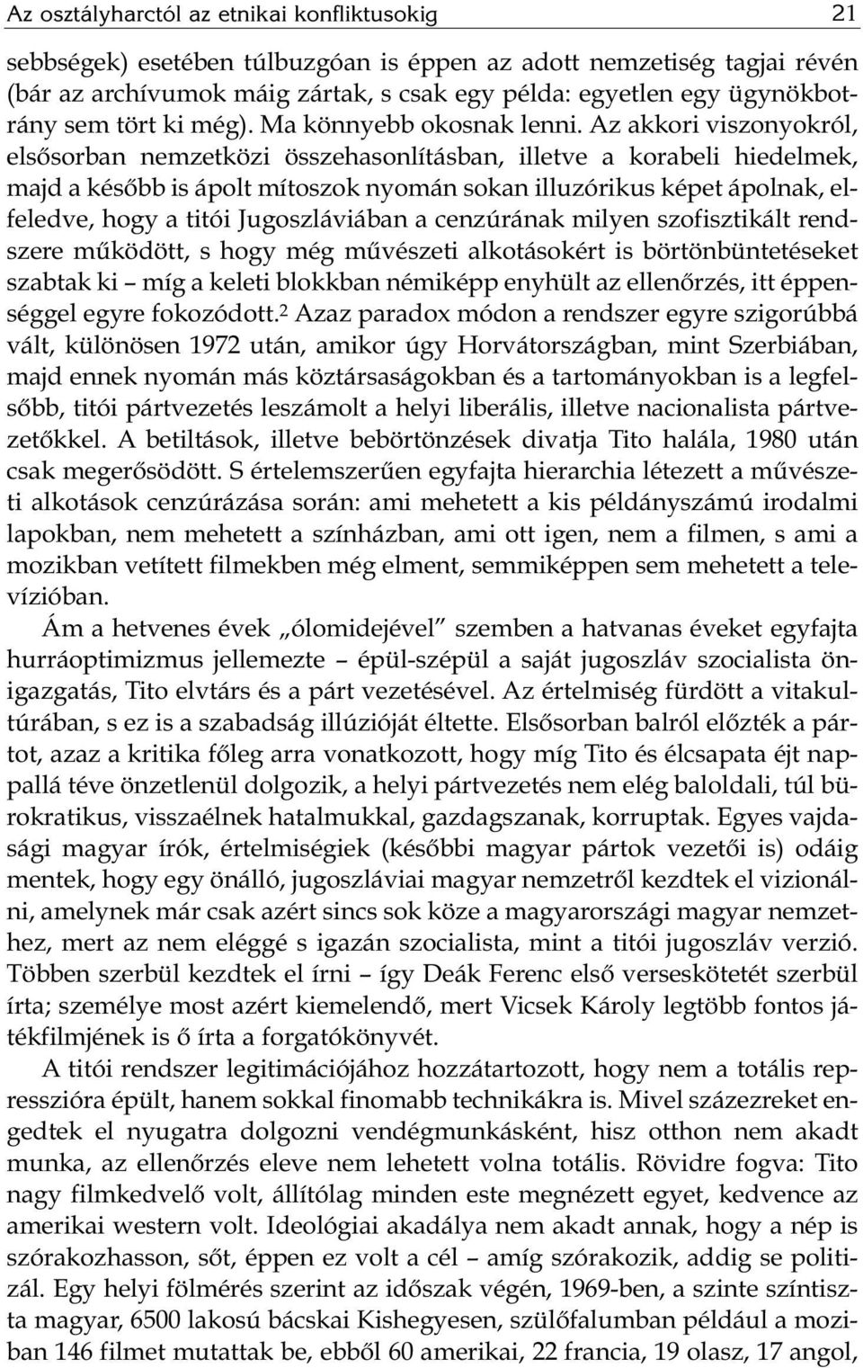 Az ak ko ri vi szo nyok ról, elsősorban nemzetközi összehasonlításban, illetve a korabeli hiedelmek, majd a később is ápolt mítoszok nyomán sokan illuzórikus képet ápolnak, elfeledve, hogy a titói