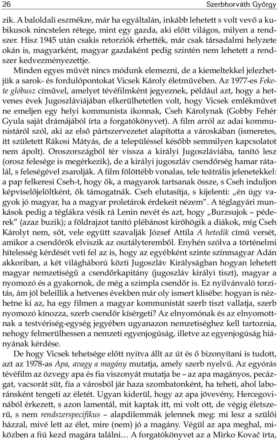 Minden egyes művét nincs módunk elemezni, de a kiemeltekkel jelezhetjük a sarok- és fordulópontokat Vicsek Károly életművében.