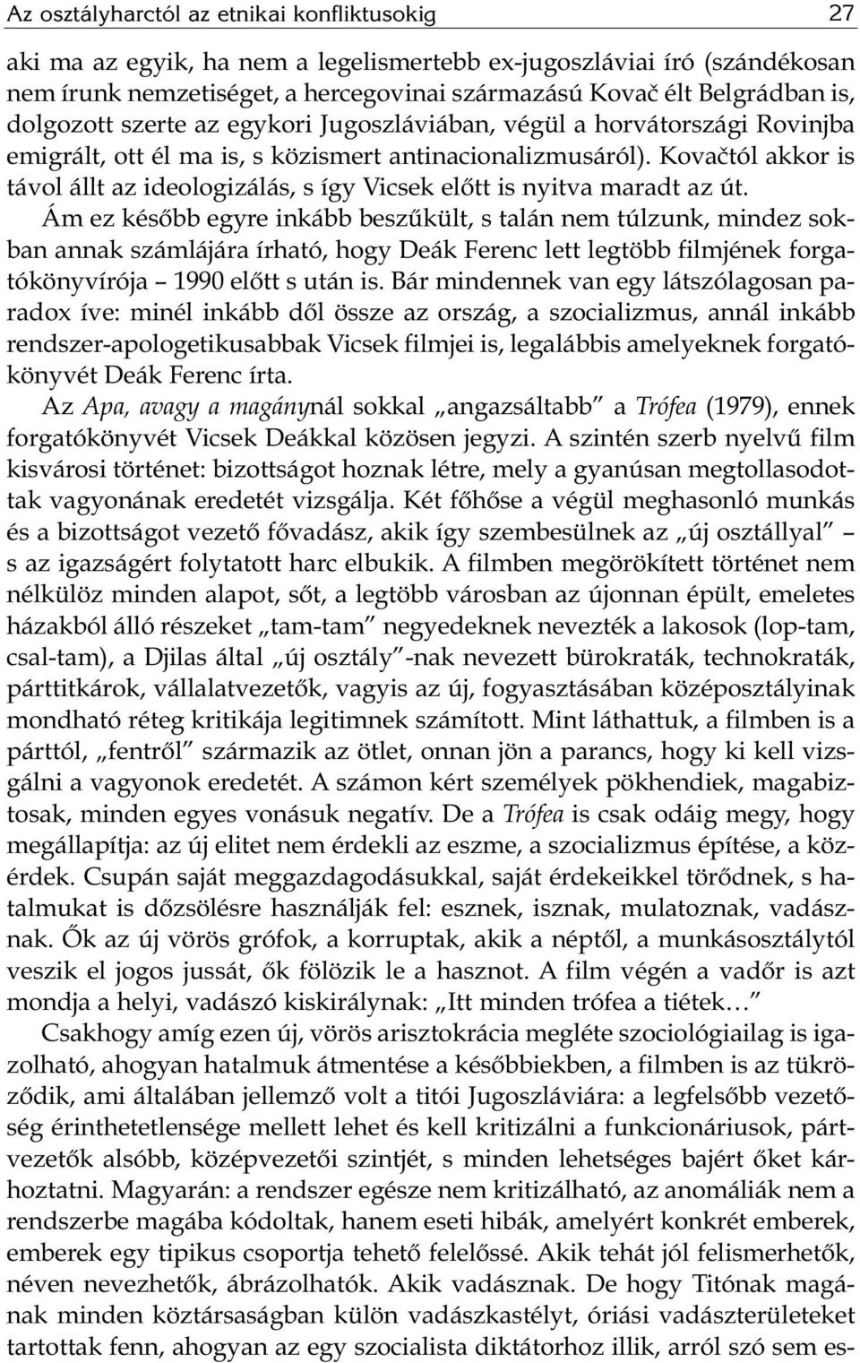 Kovačtól ak kor is tá vol állt az ide o lo gi zá lás, s így Vicsek előtt is nyit va ma radt az út.