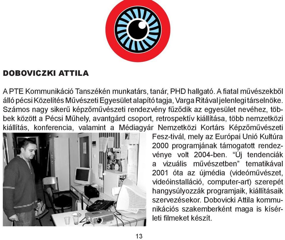 Médiagyár Nemzetközi Kortárs Képzőművészeti Fesz-tivál, mely az Európai Unió Kultúra 2000 programjának támogatott rendezvénye volt 2004-ben.