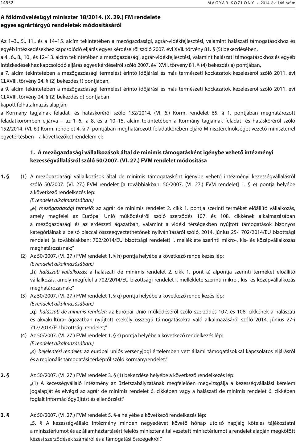 (5) bekezdésében, a 4., 6., 8., 10., és 12 13.  (4) bekezdés a) pontjában, a 7. alcím tekintetében a mezőgazdasági termelést érintő időjárási és más természeti kockázatok kezeléséről szóló 2011.